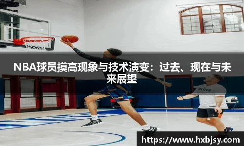 NBA球员摸高现象与技术演变：过去、现在与未来展望