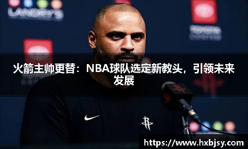 火箭主帅更替：NBA球队选定新教头，引领未来发展